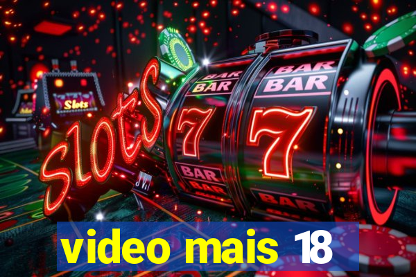 video mais 18